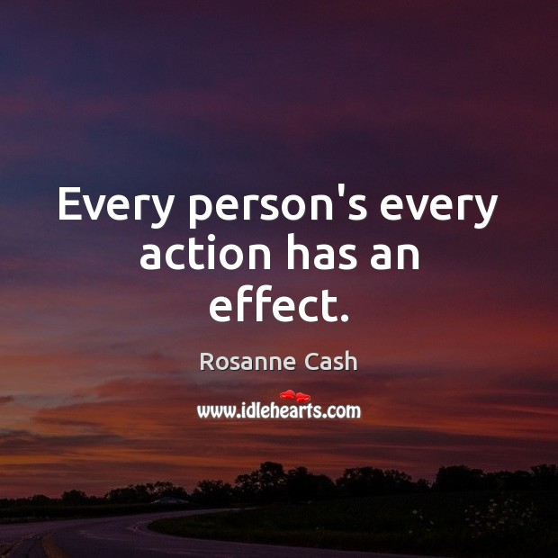 Every person’s every action has an effect. Image