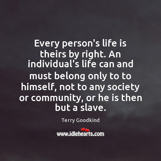 Every person’s life is theirs by right. An individual’s life can and Terry Goodkind Picture Quote