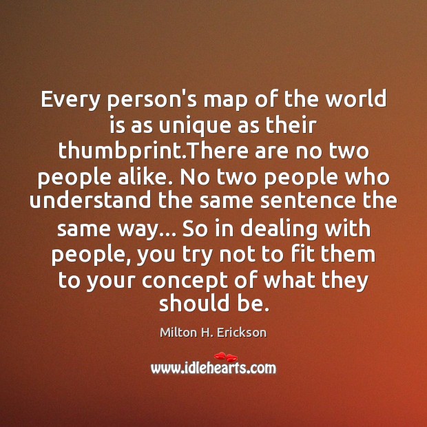 Every person’s map of the world is as unique as their thumbprint. Milton H. Erickson Picture Quote