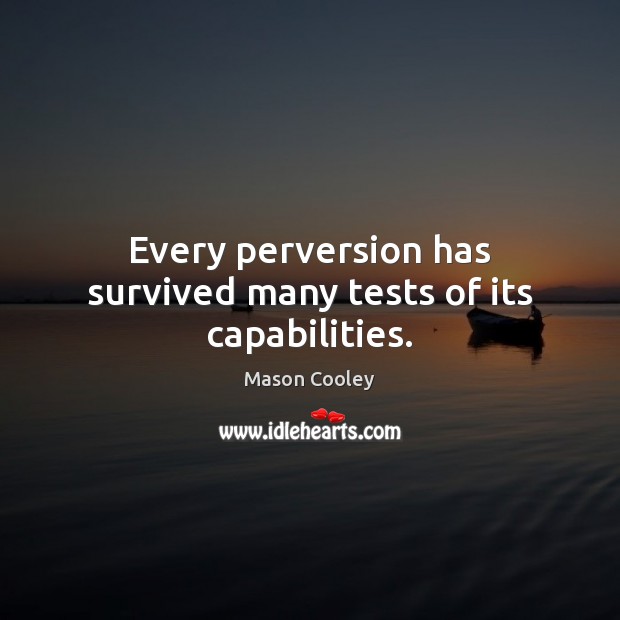 Every perversion has survived many tests of its capabilities. Mason Cooley Picture Quote