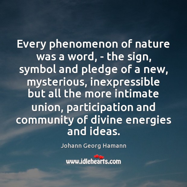 Every phenomenon of nature was a word, – the sign, symbol and Johann Georg Hamann Picture Quote