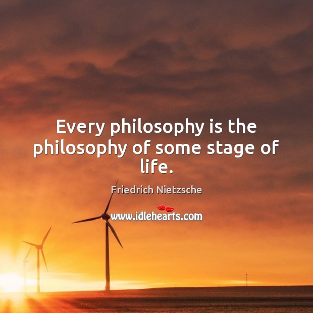 Every philosophy is the philosophy of some stage of life. Image