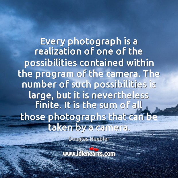 Every photograph is a realization of one of the possibilities contained within Douglas Huebler Picture Quote