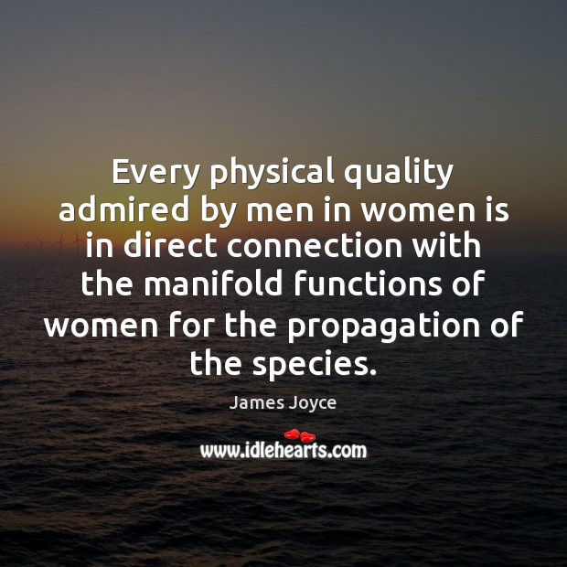 Every physical quality admired by men in women is in direct connection James Joyce Picture Quote