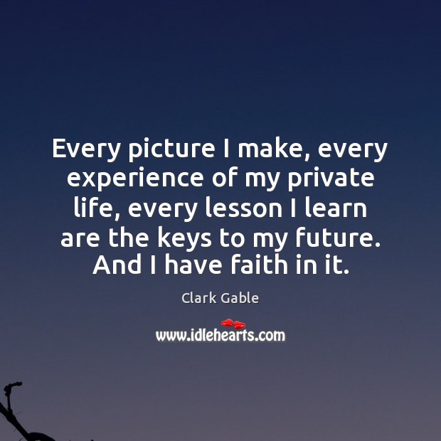 Every picture I make, every experience of my private life, every lesson Clark Gable Picture Quote