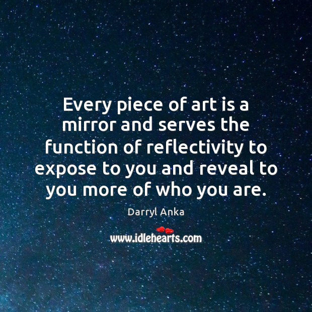 Every piece of art is a mirror and serves the function of Art Quotes Image