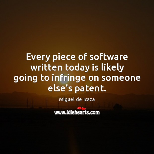 Every piece of software written today is likely going to infringe on Miguel de Icaza Picture Quote