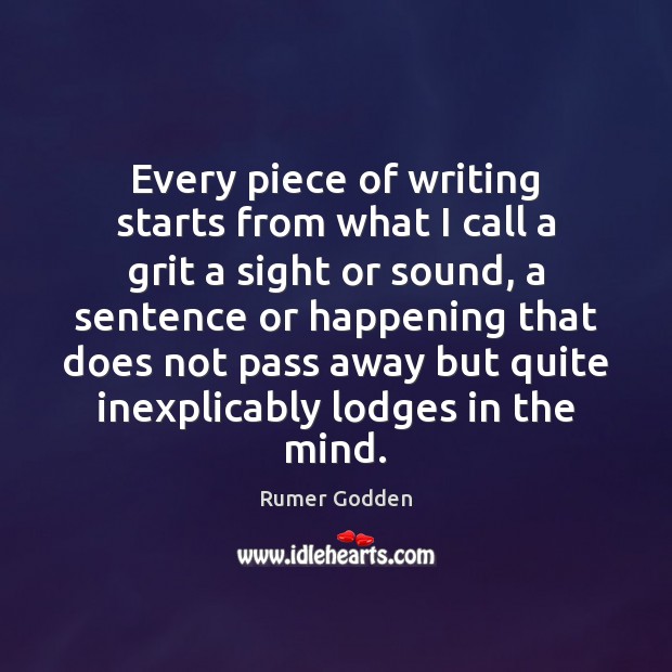 Every piece of writing starts from what I call a grit a Rumer Godden Picture Quote