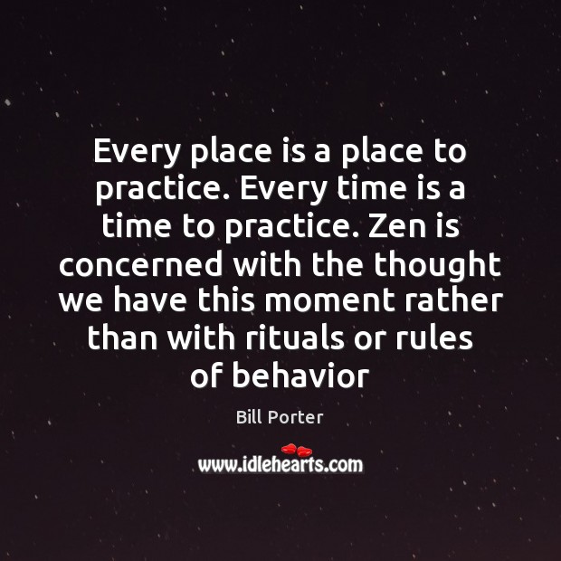 Every place is a place to practice. Every time is a time Bill Porter Picture Quote