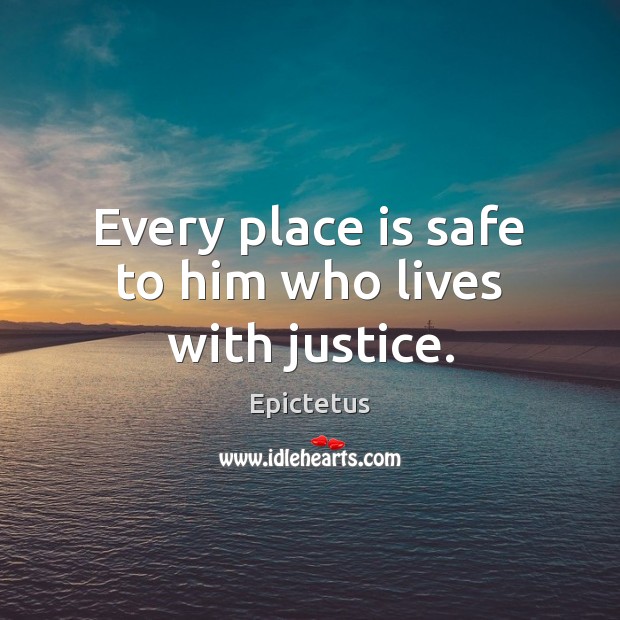 Every place is safe to him who lives with justice. Epictetus Picture Quote