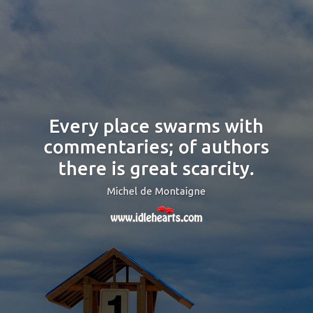 Every place swarms with commentaries; of authors there is great scarcity. Image