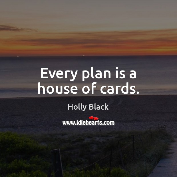 Every plan is a house of cards. Holly Black Picture Quote