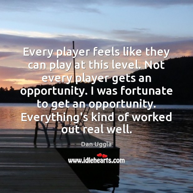 Every player feels like they can play at this level. Not every Dan Uggla Picture Quote