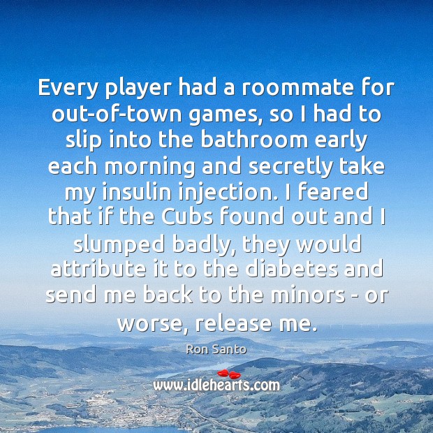 Every player had a roommate for out-of-town games, so I had to Ron Santo Picture Quote