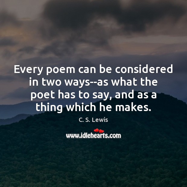 Every poem can be considered in two ways–as what the poet has C. S. Lewis Picture Quote