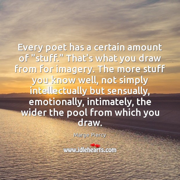 Every poet has a certain amount of “stuff.” That’s what you draw Marge Piercy Picture Quote