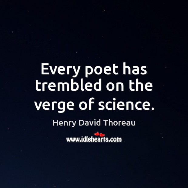 Every poet has trembled on the verge of science. Henry David Thoreau Picture Quote