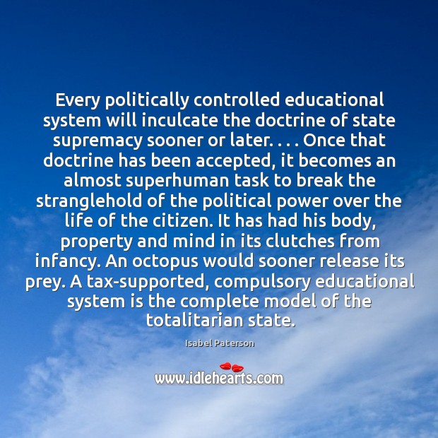 Every politically controlled educational system will inculcate the doctrine of state supremacy Image