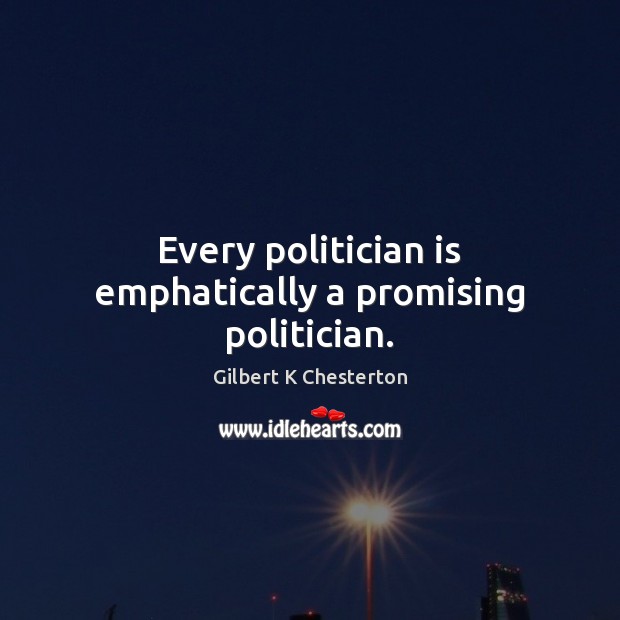 Every politician is emphatically a promising politician. Gilbert K Chesterton Picture Quote