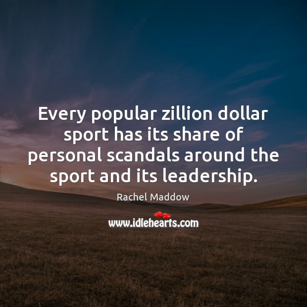 Every popular zillion dollar sport has its share of personal scandals around Rachel Maddow Picture Quote