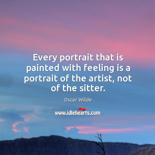 Every portrait that is painted with feeling is a portrait of the artist, not of the sitter. Image
