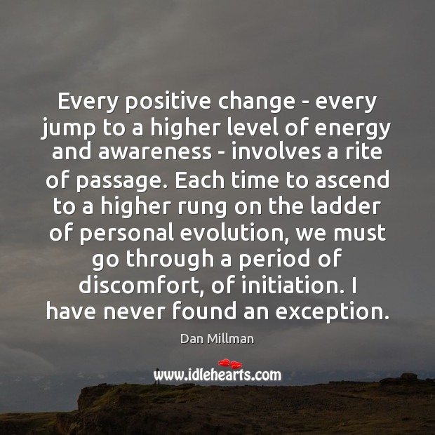 Every positive change – every jump to a higher level of energy Dan Millman Picture Quote