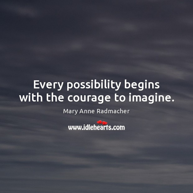 Every possibility begins with the courage to imagine. Image
