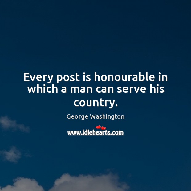 Every post is honourable in which a man can serve his country. George Washington Picture Quote