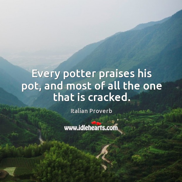 Every potter praises his pot, and most of all the one that is cracked. Image