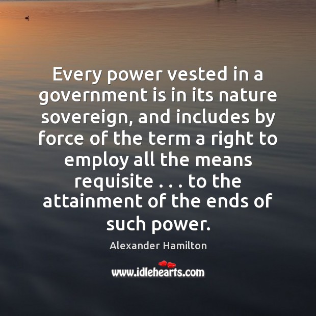 Every power vested in a government is in its nature sovereign, and Alexander Hamilton Picture Quote