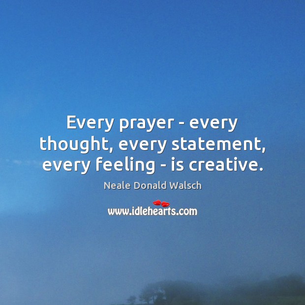 Every prayer – every thought, every statement, every feeling – is creative. Image