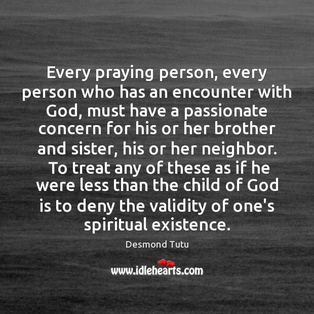 Every praying person, every person who has an encounter with God, must Desmond Tutu Picture Quote
