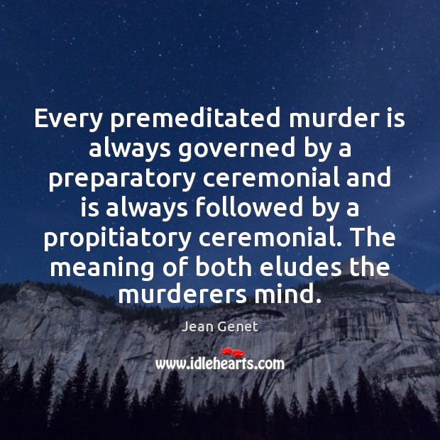 Every premeditated murder is always governed by a preparatory ceremonial and is Image