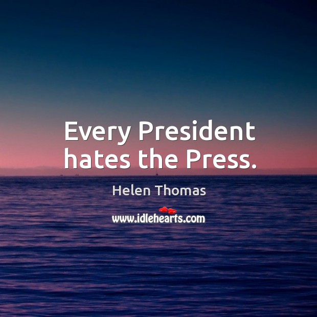 Every president hates the press. Image