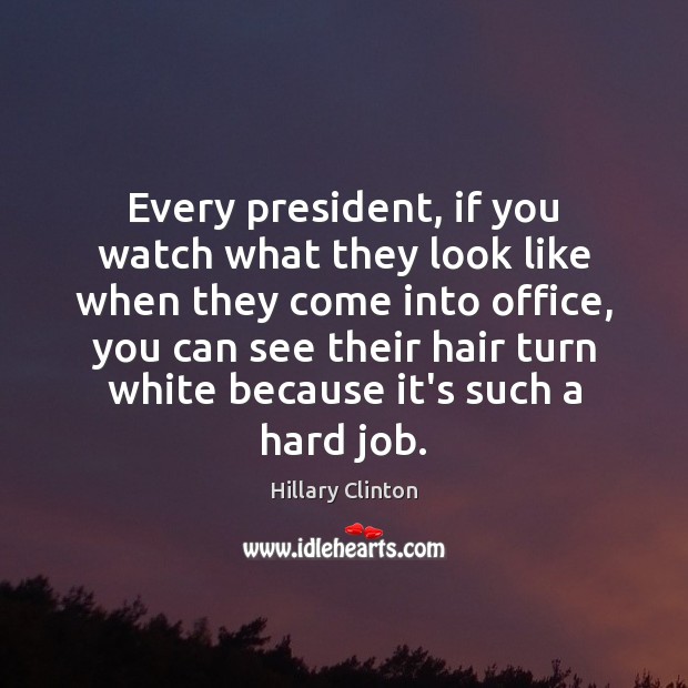 Every president, if you watch what they look like when they come Image