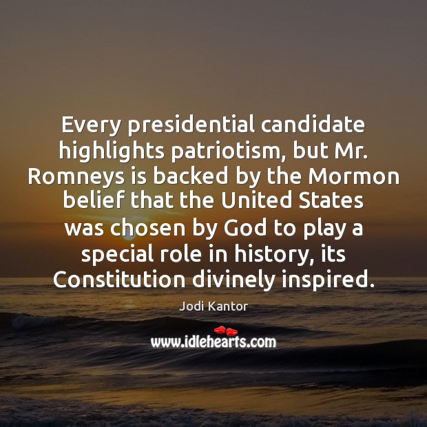 Every presidential candidate highlights patriotism, but Mr. Romneys is backed by the Jodi Kantor Picture Quote