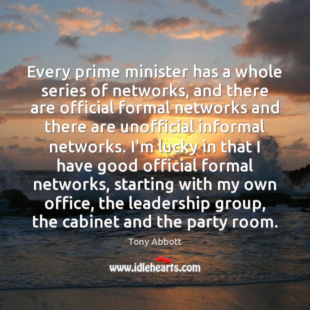 Every prime minister has a whole series of networks, and there are Tony Abbott Picture Quote