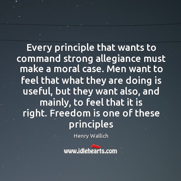 Every principle that wants to command strong allegiance must make a moral Henry Wallich Picture Quote