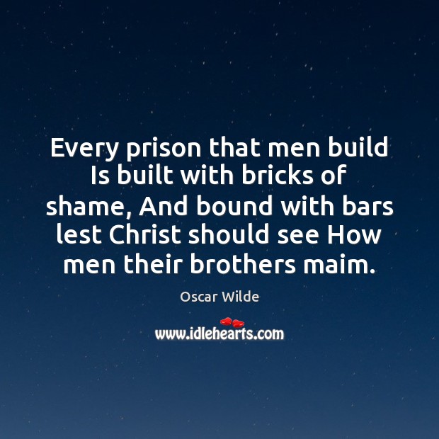 Every prison that men build Is built with bricks of shame, And Image