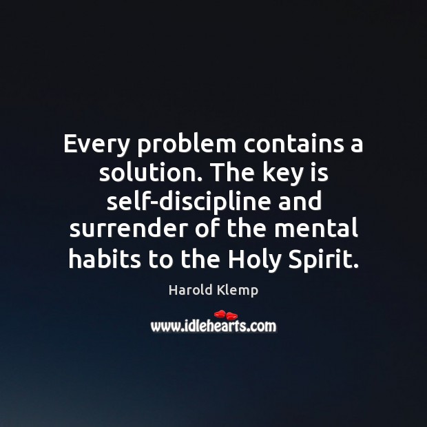Every problem contains a solution. The key is self-discipline and surrender of Image