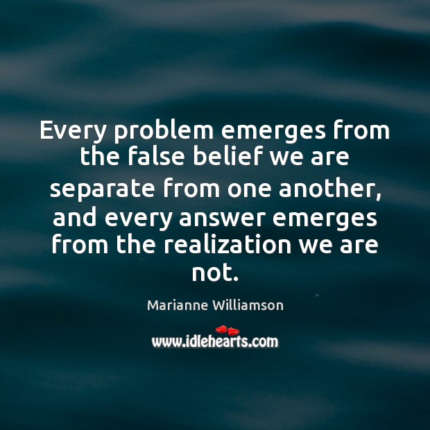 Every problem emerges from the false belief we are separate from one Marianne Williamson Picture Quote