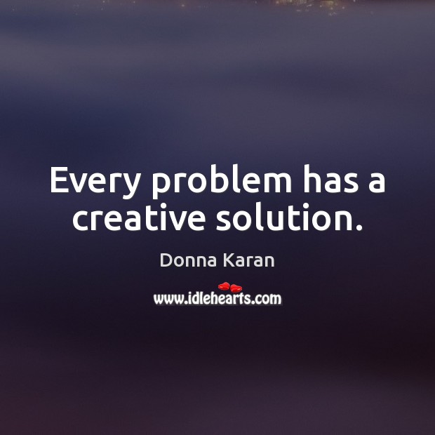 Every problem has a creative solution. Donna Karan Picture Quote