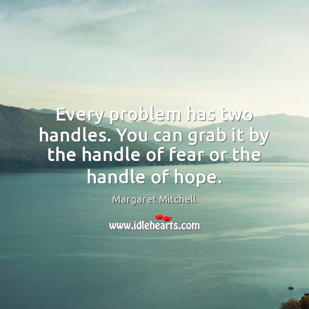 Every problem has two handles. You can grab it by the handle Margaret Mitchell Picture Quote
