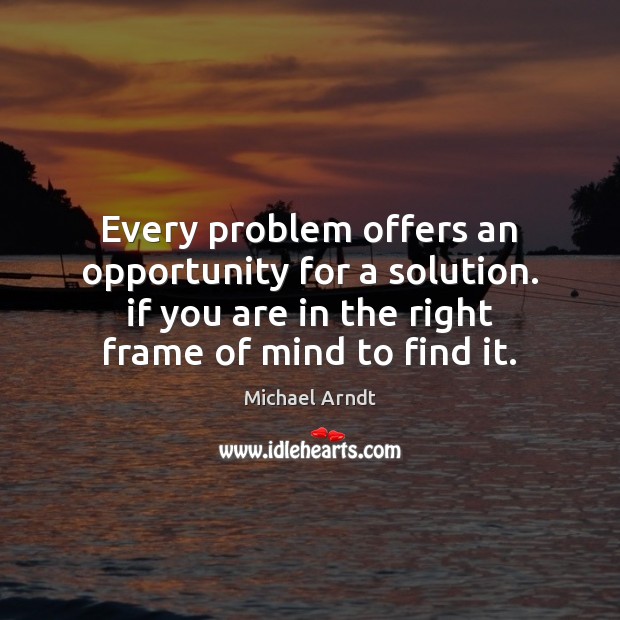 Every problem offers an opportunity for a solution. if you are in Image