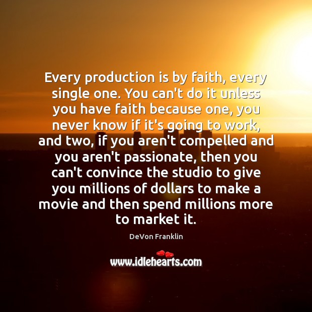 Every production is by faith, every single one. You can’t do it DeVon Franklin Picture Quote
