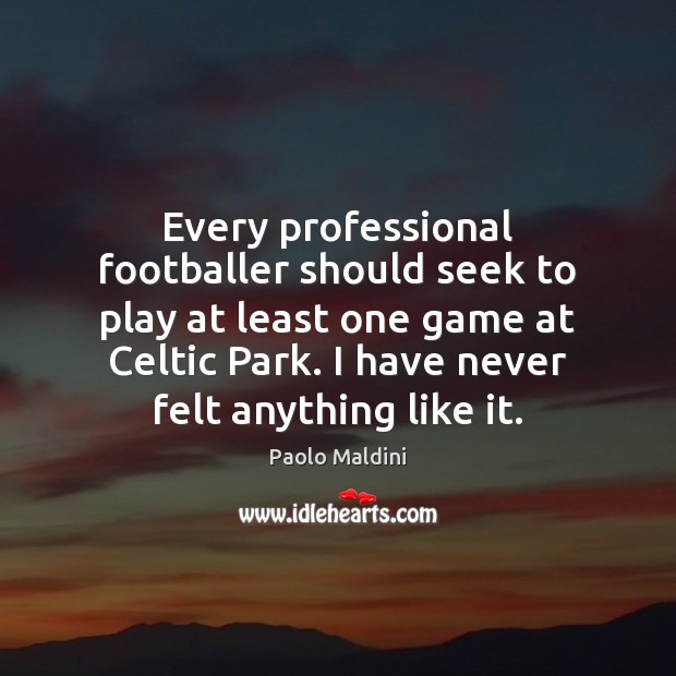 Every professional footballer should seek to play at least one game at Paolo Maldini Picture Quote