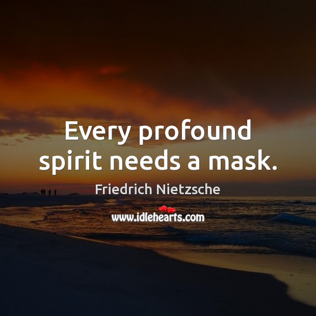 Every profound spirit needs a mask. Image