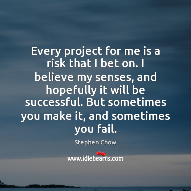 Every project for me is a risk that I bet on. I Stephen Chow Picture Quote