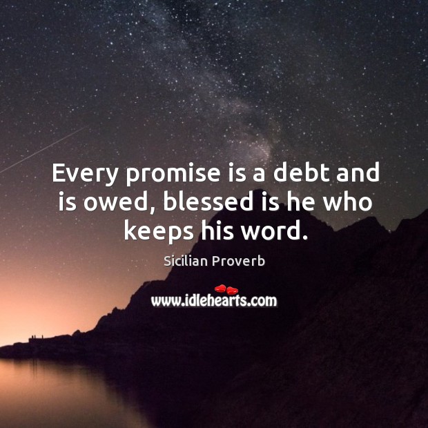Every promise is a debt and is owed, blessed is he who keeps his word. Sicilian Proverbs Image