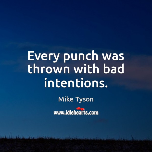 Every punch was thrown with bad intentions. Mike Tyson Picture Quote